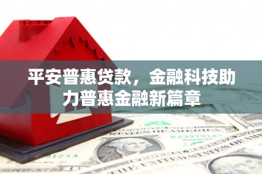 温州平安普惠贷款，金融科技助力普惠金融新篇章