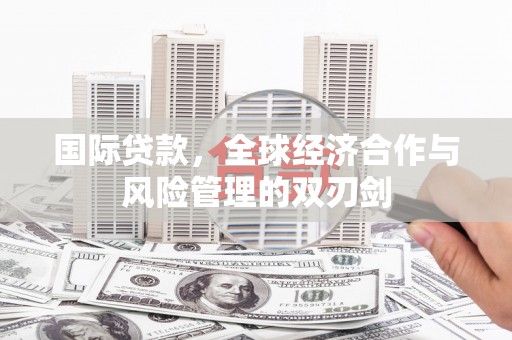 温州国际贷款，全球经济合作与风险管理的双刃剑