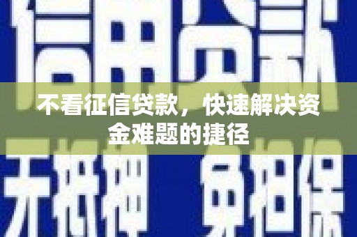 温州不看征信贷款，快速解决资金难题的捷径