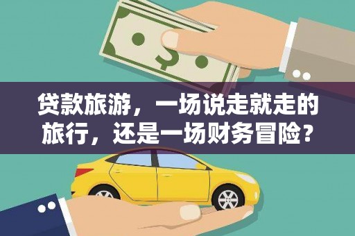 温州贷款旅游，一场说走就走的旅行，还是一场财务冒险？
