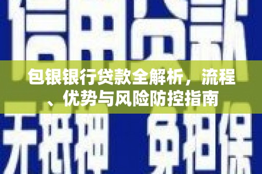 温州包银银行贷款全解析，流程、优势与风险防控指南