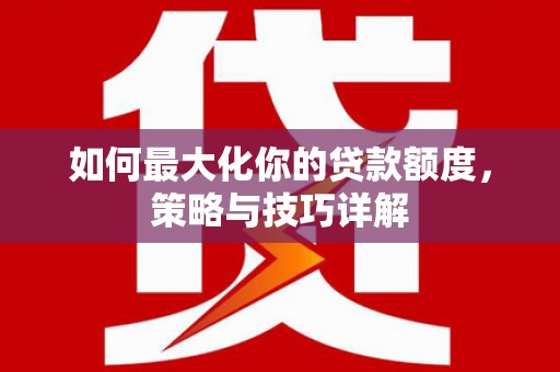 温州如何最大化你的贷款额度，策略与技巧详解