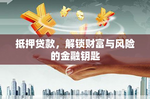 温州抵押贷款，解锁财富与风险的金融钥匙