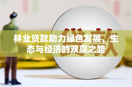 温州林业贷款助力绿色发展，生态与经济的双赢之路