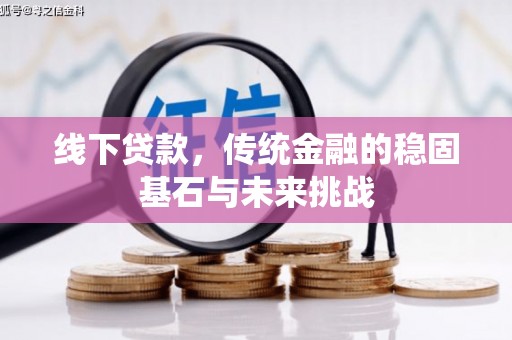 温州线下贷款，传统金融的稳固基石与未来挑战