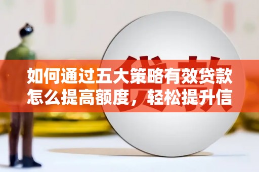 温州如何通过五大策略有效贷款怎么提高额度，轻松提升信用价值