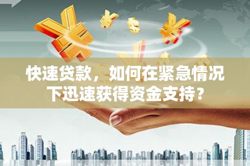 温州快速贷款，如何在紧急情况下迅速获得资金支持？
