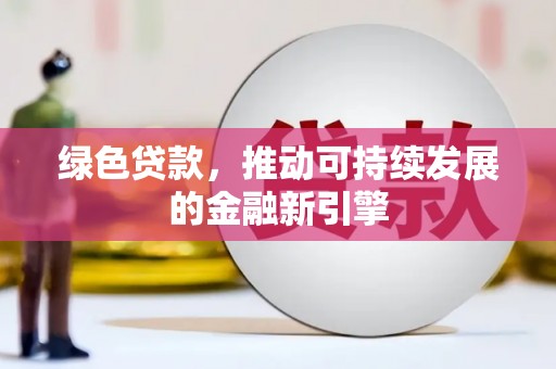温州绿色贷款，推动可持续发展的金融新引擎