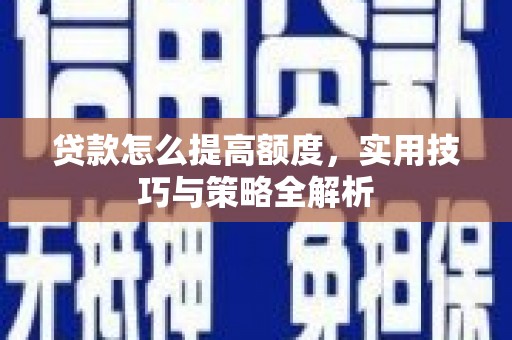 温州贷款怎么提高额度，实用技巧与策略全解析
