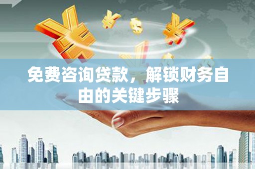 温州免费咨询贷款，解锁财务自由的关键步骤