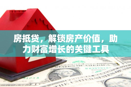温州房抵贷，解锁房产价值，助力财富增长的关键工具