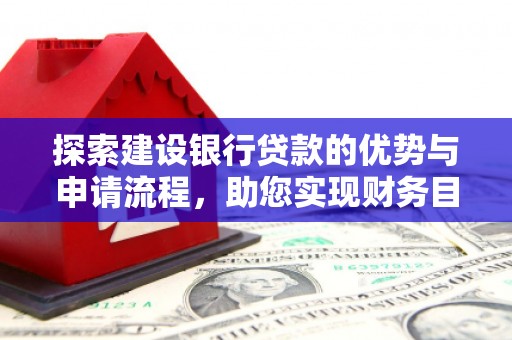温州探索建设银行贷款的优势与申请流程，助您实现财务目标