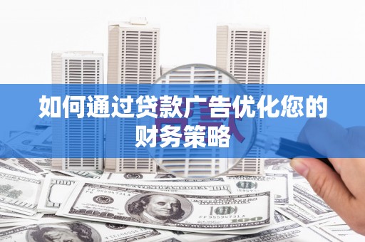 温州如何通过贷款广告优化您的财务策略