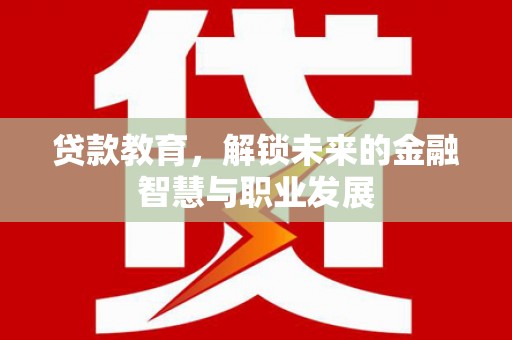 温州贷款教育，解锁未来的金融智慧与职业发展