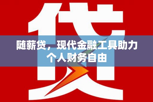 温州随薪贷，现代金融工具助力个人财务自由