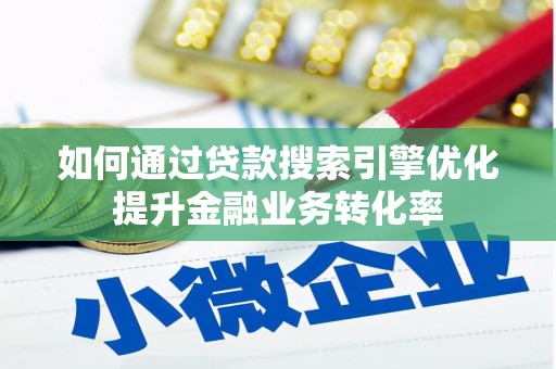 温州如何通过贷款搜索引擎优化提升金融业务转化率