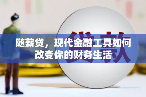 温州随薪贷，现代金融工具如何改变你的财务生活