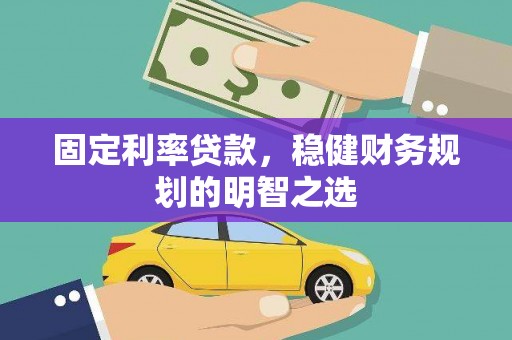 温州固定利率贷款，稳健财务规划的明智之选