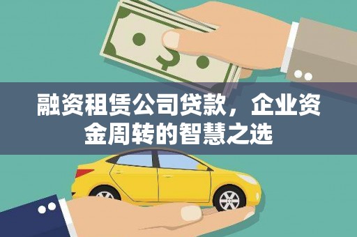 温州融资租赁公司贷款，企业资金周转的智慧之选