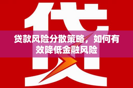 温州贷款风险分散策略，如何有效降低金融风险