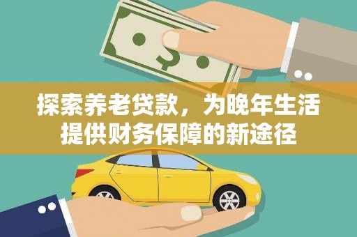 温州探索养老贷款，为晚年生活提供财务保障的新途径