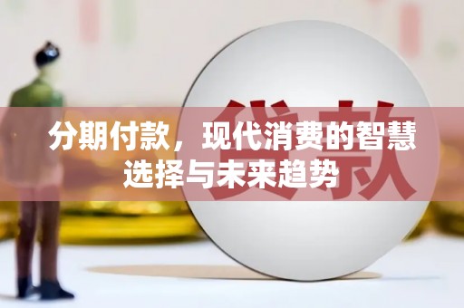 温州分期付款，现代消费的智慧选择与未来趋势