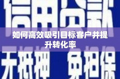 温州如何高效吸引目标客户并提升转化率