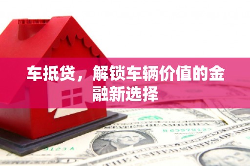 温州车抵贷，解锁车辆价值的金融新选择