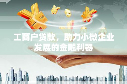 温州工商户贷款，助力小微企业发展的金融利器