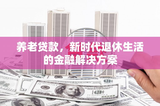 温州养老贷款，新时代退休生活的金融解决方案