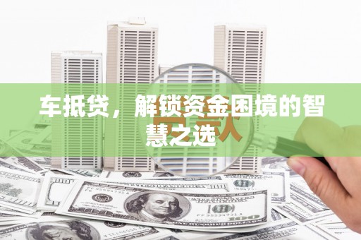 温州车抵贷，解锁资金困境的智慧之选
