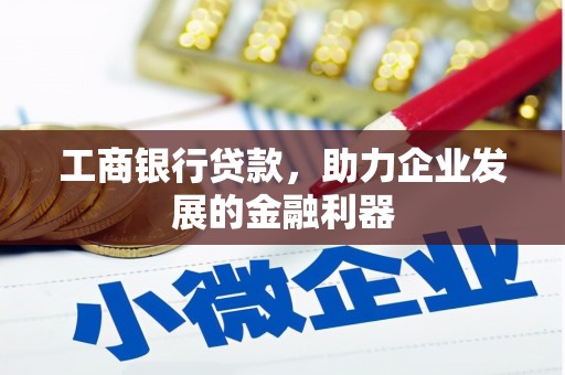 温州工商银行贷款，助力企业发展的金融利器