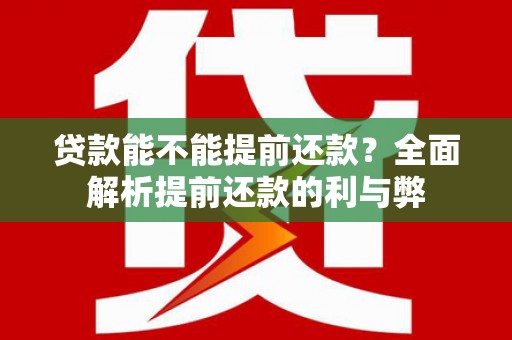 温州贷款能不能提前还款？全面解析提前还款的利与弊
