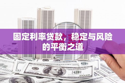 温州固定利率贷款，稳定与风险的平衡之道